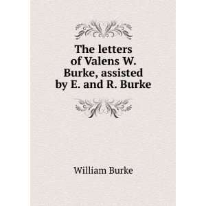   of Valens W. Burke, assisted by E. and R. Burke. William Burke Books