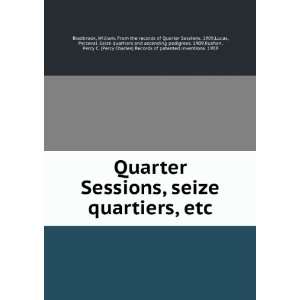  Quarter Sessions, seize quartiers, etc William. From the 